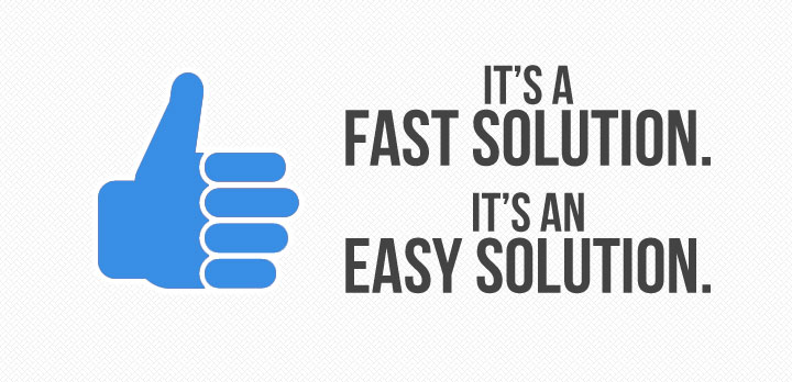 It's a Fast Solution, It's an Easy Solution.